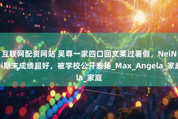 互联网配资网站 吴尊一家四口回文莱过暑假，NeiNei期末成绩超好，被学校公开表扬_Max_Angela_家庭