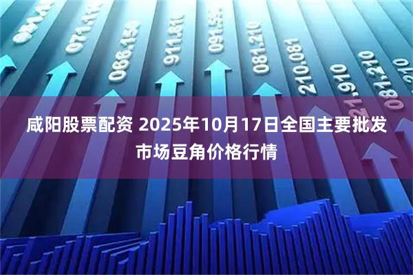 咸阳股票配资 2025年10月17日全国主要批发市场豆角价格行情